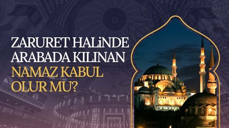 Zaruret halinde arabada kılınan namaz kabul olur mu?