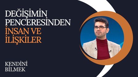 Değişimin Penceresinden İnsan ve İlişkiler | Kendini Bilmek