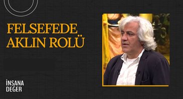 Felsefede Aklın Rolü I İnsana Değer