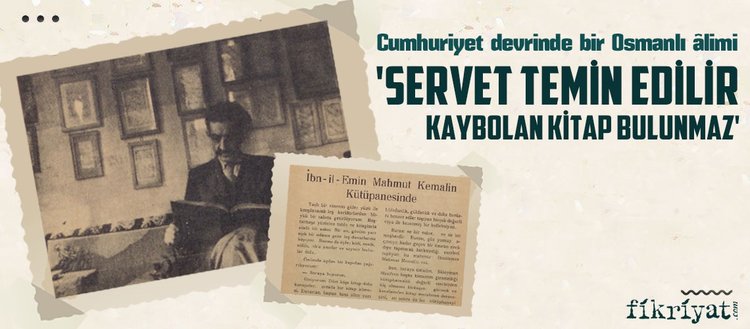 İbnülemin Mahmud Kemal: Servet temin edilir; kaybolan kitap bulunmaz