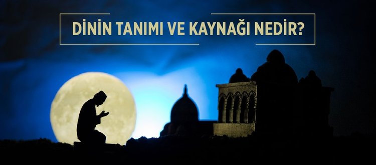 dinin kaynagi nedir dinin tanimi ve