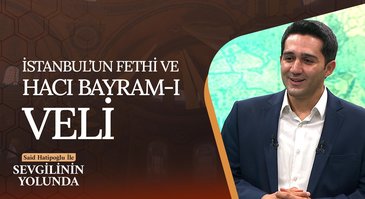 İstanbul'un Fethi ve Hacı Bayram-ı Veli | Sevgilinin Yolunda