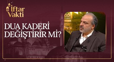 Dua Kaderi Değiştirir Mi? I İftar Vakti