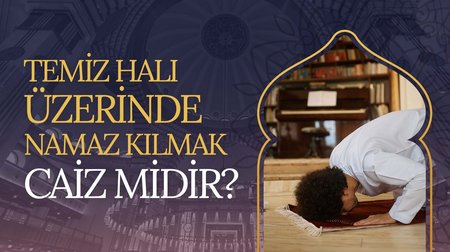 Temiz halı üzerinde namaz kılmak caiz midir?