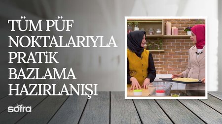 Tüm Püf Noktalarıyla Pratik Bazlama Hazırlanışı | Sofra