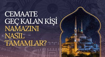 Cemaate geç kalan kişi namazını nasıl tamamlar?