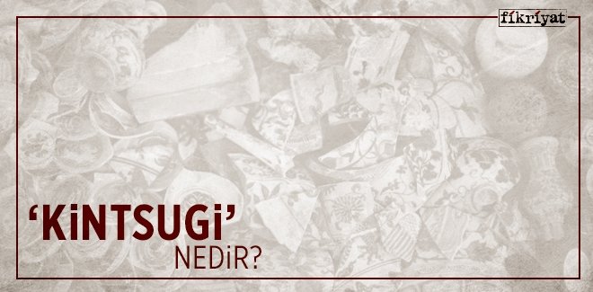 ‘KİNTSUGİ’ NEDİR?