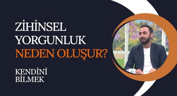 Zihinsel Yorgunluk ve Aşırı Düşünme | Kendini Bilmek