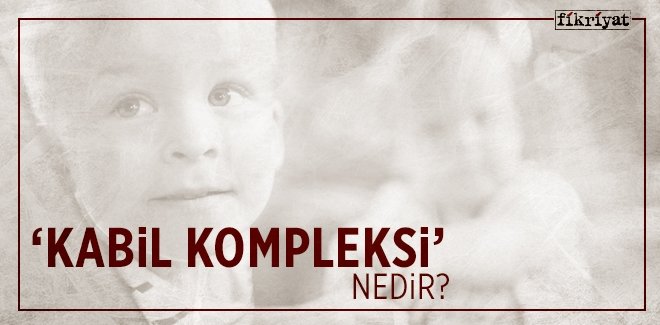 ‘KABİL KOMPLEKSİ’ NEDİR?