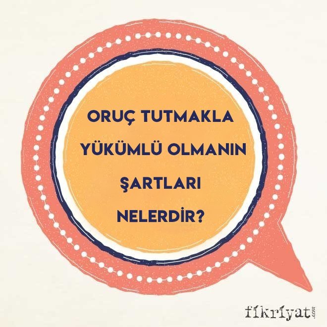 Oruç tutmakla yükümlü olmanın şartları nelerdir?