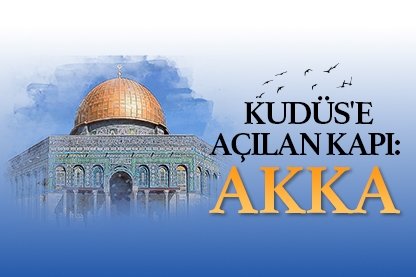 Kudüs’e açılan kapı: Akka