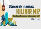 Oturarak namaz kılınır mı, nasıl kılınır? Sandalyede namaz kılmak caiz mi?