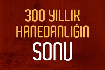 300 yıllık hanedanlığın sonu