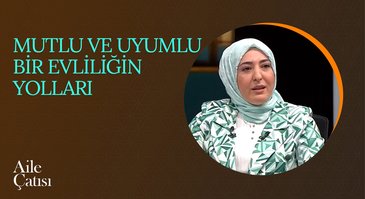 Mutlu ve Uyumlu Bir Evliliğin Yolları | Aile Çatısı