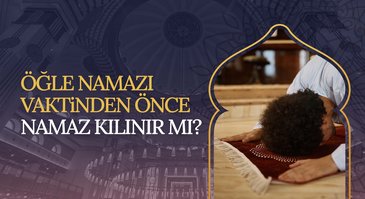 Öğlen namazı vaktinden önce namaz kılınır mı?