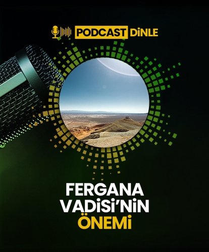 PODCAST I Fergana Vadisi niçin önemli?