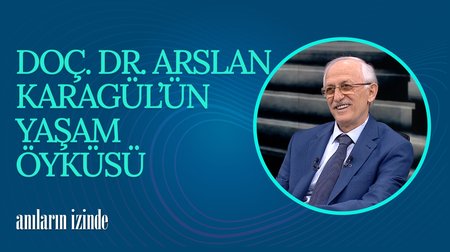 Doç. Dr. Arslan Karagül'ün Yaşam Öyküsü | Anıların İzinde