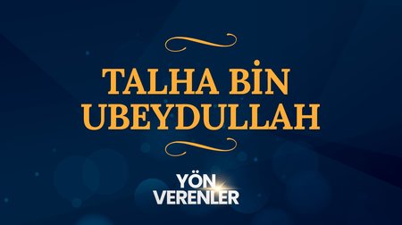 Talha bin Ubeydullah | Yön Verenler