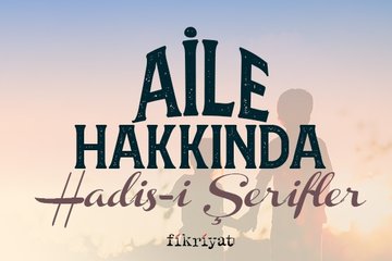Aile hakkında Hadis-i Şerifler