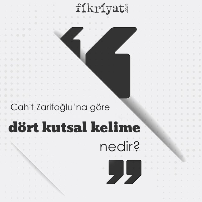CAHİT ZARİFOĞLU’NA GÖRE ‘DÖRT KUTSAL KELİME’ NEDİR?