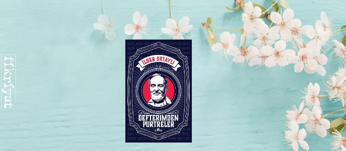 Defterimden Portreler - İlber Ortaylı
