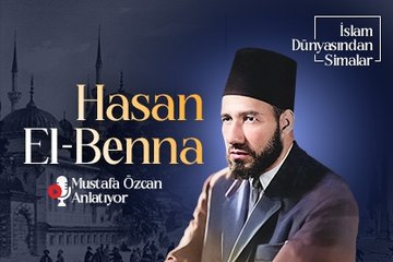 İslam Dünyasından Simalar I 1. Bölüm I Müslüman Kardeşler’in Kurucusu: Hasan el-Benna