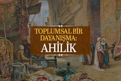 Toplumsal bir dayanışma: Ahilik