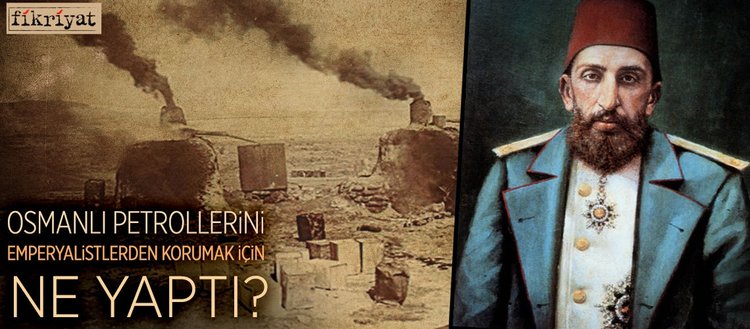 Osmanli Petrollerini Emperyalistlerden Korumak Icin Ne Yapti Fikriyat Gazetesi