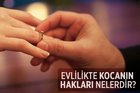 Evlilikte kocanın hakları nelerdir?