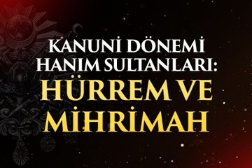 Kanuni Dönemi Hanım Sultanları: Hürrem ve Mihrimah