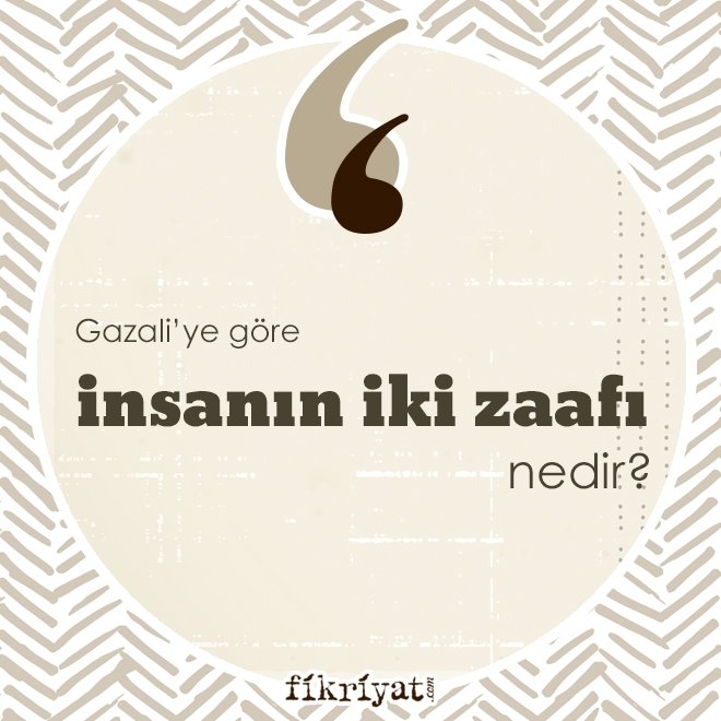 GAZALİ’YE GÖRE ‘İNSANIN İKİ ZAAFI’ NEDİR?