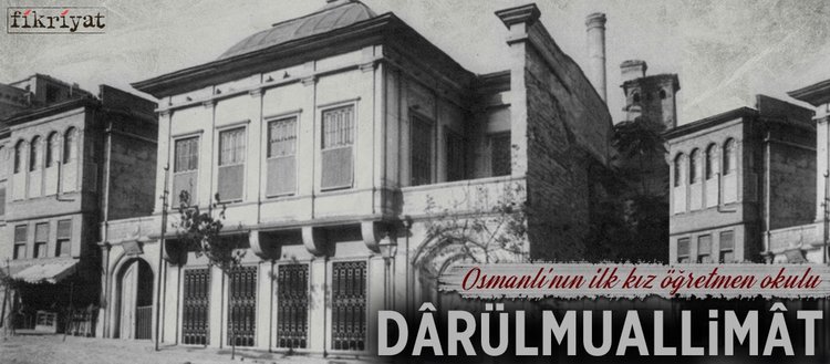 Osmanlı’nın ilk kız öğretmen okulu: Dârülmuallimât
