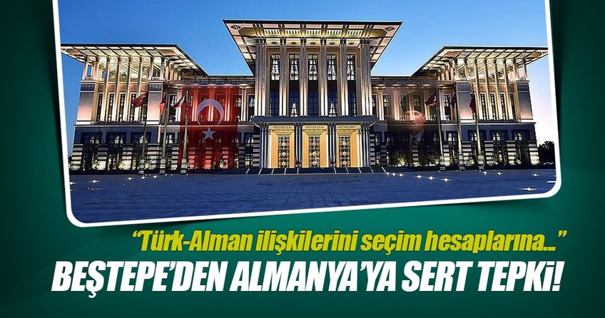 Beştepe’den Almanya’ya sert tepki!