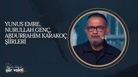 Yunus Emre, Nurullah Genç, Abdurrahim Karakoç Şiirleri I Şiir Vakti