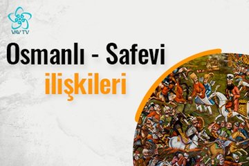 Osmanlı - Safevi İlişkileri - VAV TV