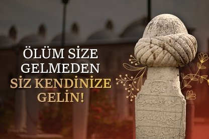 Ölüm size gelmeden siz kendinize gelin