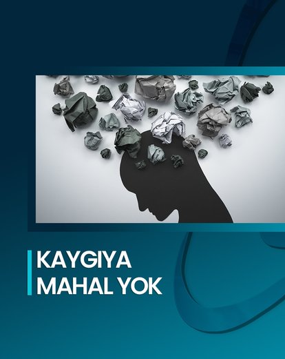 Kaygıya Mahal Yok