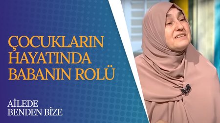 Çocukların Hayatında Babanın Rolü I Ailede Benden Bize 