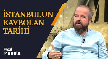 İstanbul'un Kaybolan Tarihi | Asıl Mesele