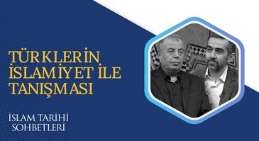 Türklerin İslamiyet İle Tanışması | İslam Tarihi Sohbetleri