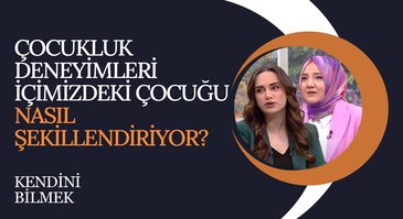 Çocukluk Deneyimleri İçimizdeki Çocuğu Nasıl Şekillendiriyor? | Kendini Bilmek