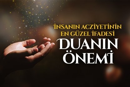 İnsanın acziyetinin en güzel ifadesi duanın önemi