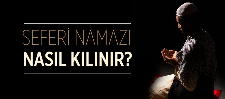 Seferilik nedir? Seferi namazı nasıl kılınır? Seferiliğin hükümleri nelerdir? Seferi namazın şartları...