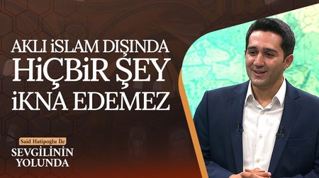 "Aklı İslam dışında hiçbir şey ikna edemez" | Sevgilinin Yolunda