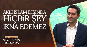 "Aklı İslam dışında hiçbir şey ikna edemez" | Sevgilinin Yolunda