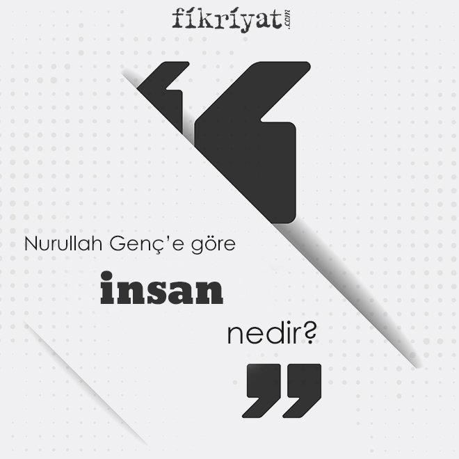 Nurullah Genç’e göre ‘insan’ nedir?