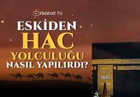 Eskiden hac yolculuğu nasıl yapılırdı?