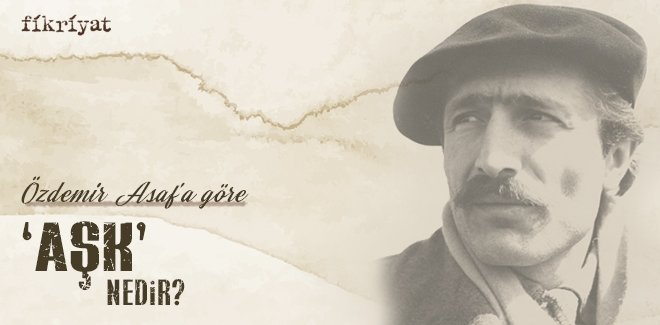 ÖZDEMİR ASAF’A GÖRE ‘AŞK’ NEDİR?