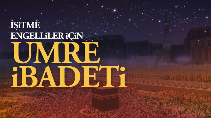 İşitme engelliler için umre ibadeti