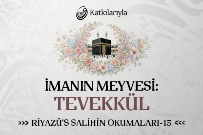 Riyazü’s Salihin 15. Bölüm: İmanın Meyvesi: Tevekkül